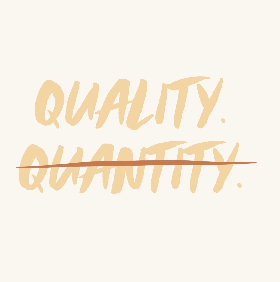 Quality over Quanity